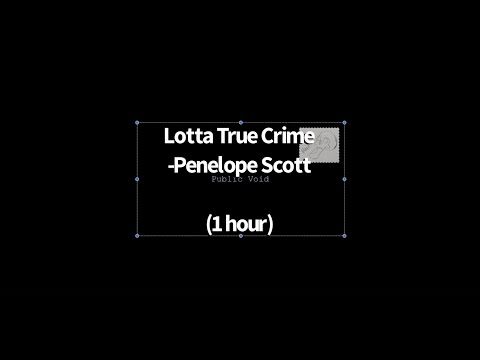 Lotta True Crime- Penelope Scott (1 Hour)