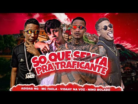 VIDAAY NA VOZ, ADIDAS NG, NINO BOLADO FEAT. MC FAELA - SÓ QUER SENTAR PRA TRAFICANTE   /////////////