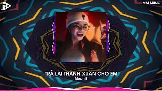 Trả Lại Thanh Xuân Cho Em Remix (Bản Hot TikTok) - Mochiii| Trả Lại Cho Em Ngày Tháng Tươi Đẹp Remix
