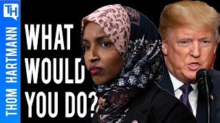 Rep. Ilhan Omar Under Attack from Trump: What Would You Do?