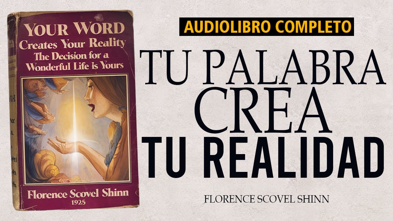 Tu Palabra Crea tu Realidad: "Lo Hablas, Lo Creas" - Florence Scovel Shinn | Audiolibro