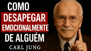 COMO DESAPEGAR EMOCIONALMENTE DE ALGUÉM - Carl Jung - Psicologia