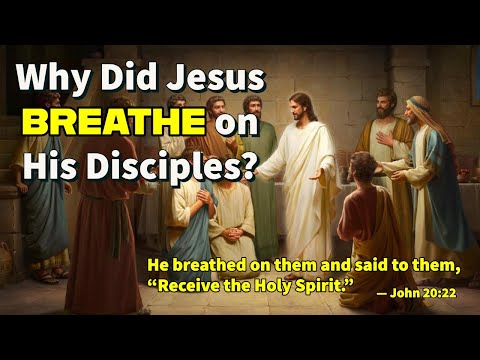 Why Did Jesus Breathe on His Disciples? (John 20:22)