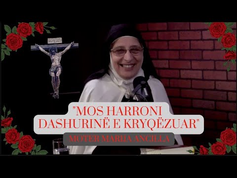Dëshmia e Motrës Marija Ancilla (Shaqe Lulgjuraj)  "Mos Harroni Dashurinë e Kryqëzuar"