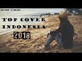 TOP COVER LAGU INDONESIA 2018 PALING ENAK DI DENGAR