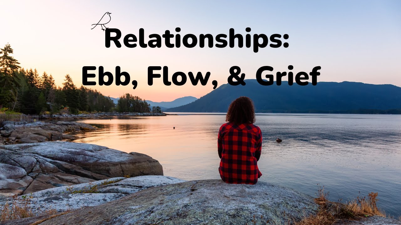 Relationships: Ebb, Flow, & Grief