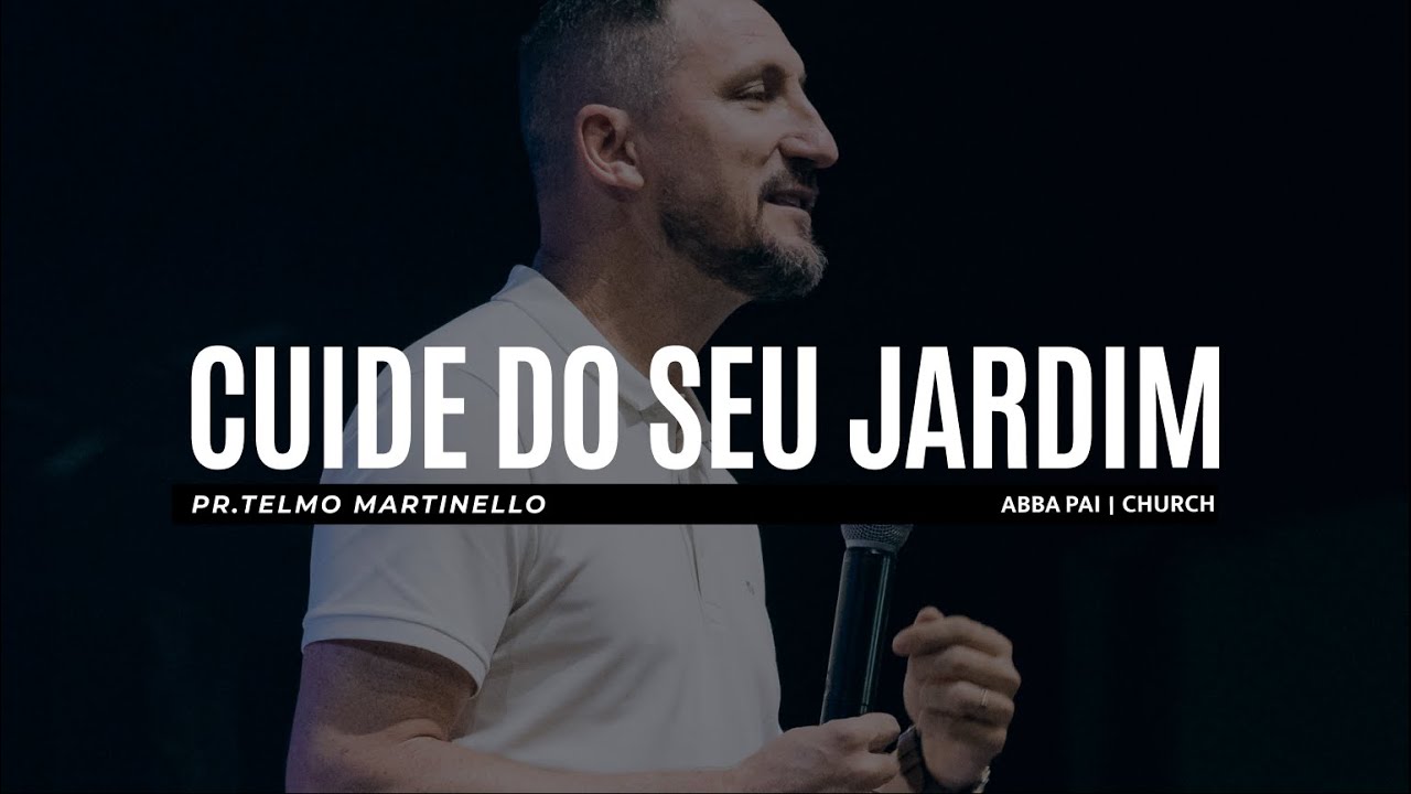 Cuide do seu jardim - Telmo Martinello | Abba Pai Church