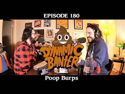 Dynamic Banter 180 - Poop Burps
