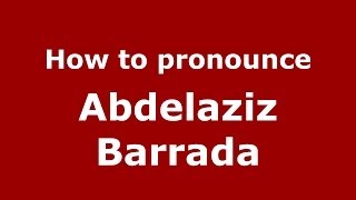 How to pronounce Abdelaziz Barrada