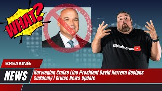 Norwegian Cruise Line President David Herrera Resigns Suddenly | Cruise News Update