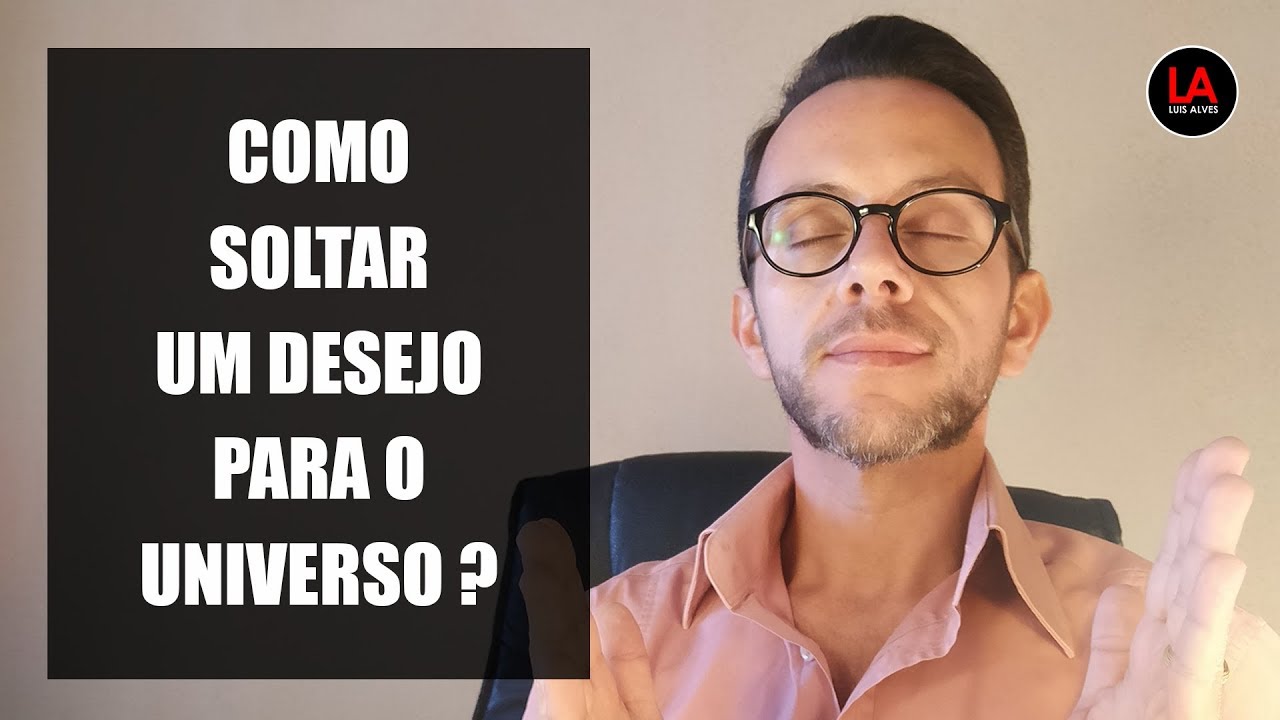 COMO SOLTAR UM DESEJO PARA O UNIVERSO? [LEI DA ATRAÇÃO] | LUIS ALVES