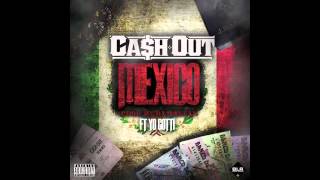 Ca$h Out ft. Yo Gotti - Mexico (OFFICIAL AUDIO)