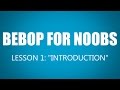 Bebop for Noobs: Lesson 1 - "Introduction"