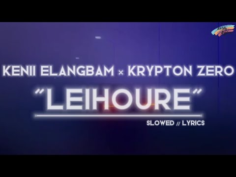 Kenii Elangbam × Krypton zero - Leihoure // Slowed // Lyrics.