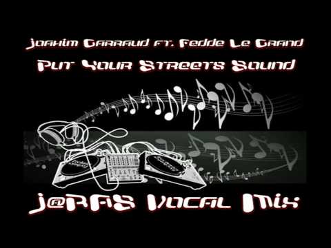 Joachim Garraud ft. Fedde Le Grand - Put Your Streets Sound (J@RAS Vocal Mix)