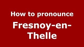 How to pronounce Fresnoy-En-Thelle