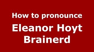How to pronounce Eleanor Hoyt Brainerd