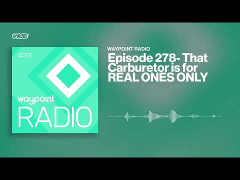 That Carburetor is for REAL ONES ONLY | Waypoint Radio: Episode 278