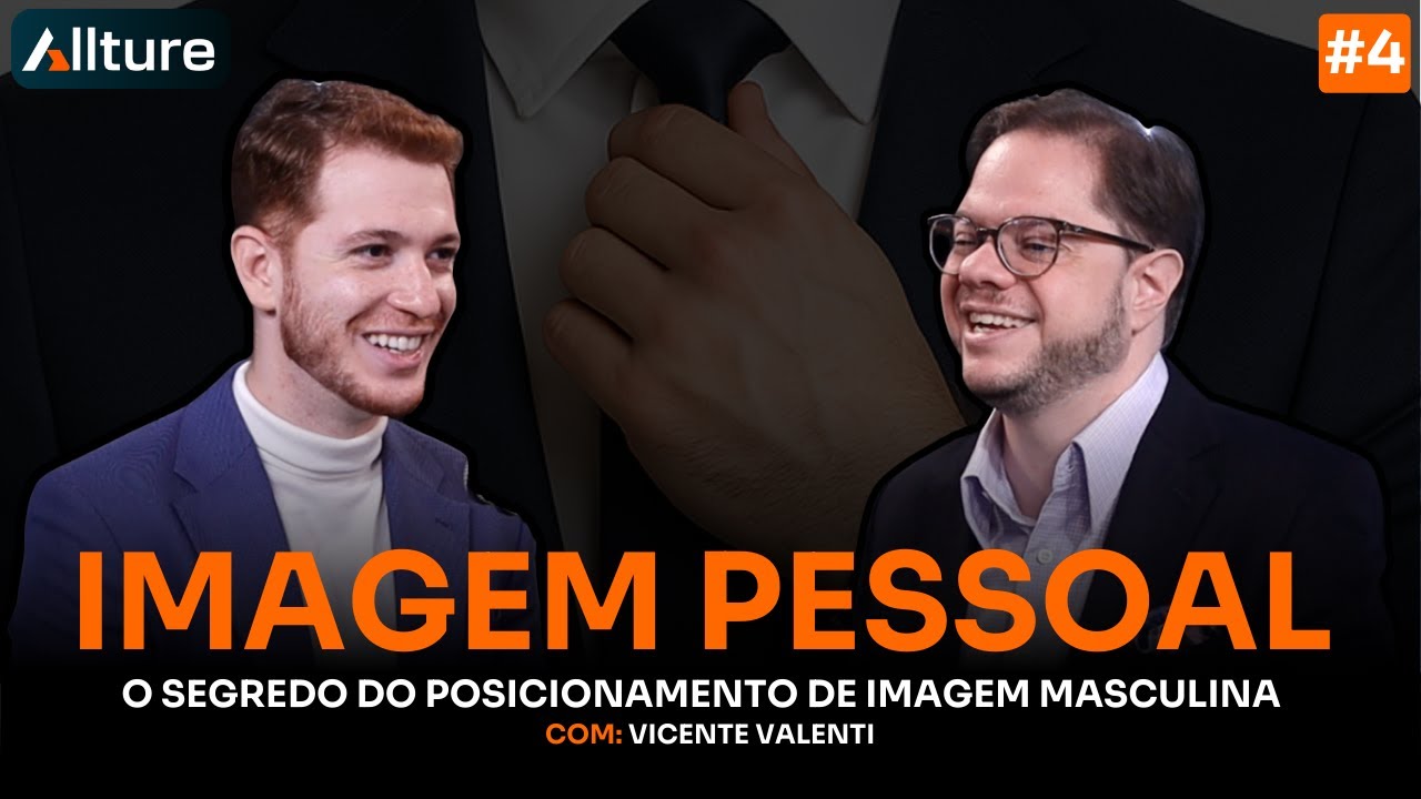 O QUE SUA IMAGEM PESSOAL TRANSMITE? (VICENTE VALENTI) | ALLTURE PODCAST EP.4