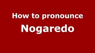 How to pronounce Nogaredo