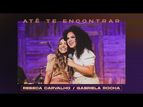 Rebeca Carvalho + Gabriela Rocha - Até Te Encontrar (Ao Vivo)