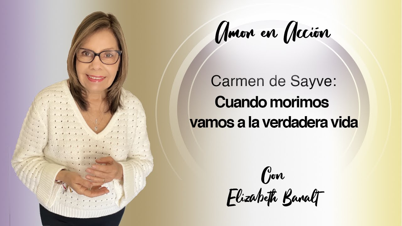 Carmen de Sayve: Cuando morimos vamos a la verdadera vida