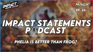 Phelia is better than Frog? | Impact Statements Podcast Ep. 24 | Magic: the Gathering