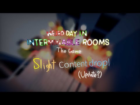 Slight Content Drop (Update) - Weird Day In Interminable Rooms: The Game