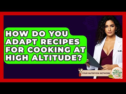 How Do You Adapt Recipes For Cooking At High Altitude? - Your Nutrition Network