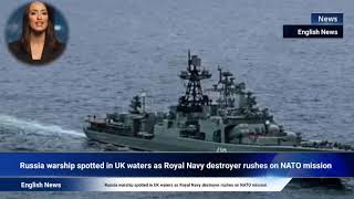 Russia warship spotted in UK waters as Royal Navy destroyer rushes on NATO mission