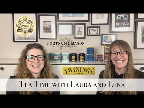 TEA TIME WITH LAURA AND LENA l TWININGS l FORTNUM & MASON l MARIAGE FRÈRES