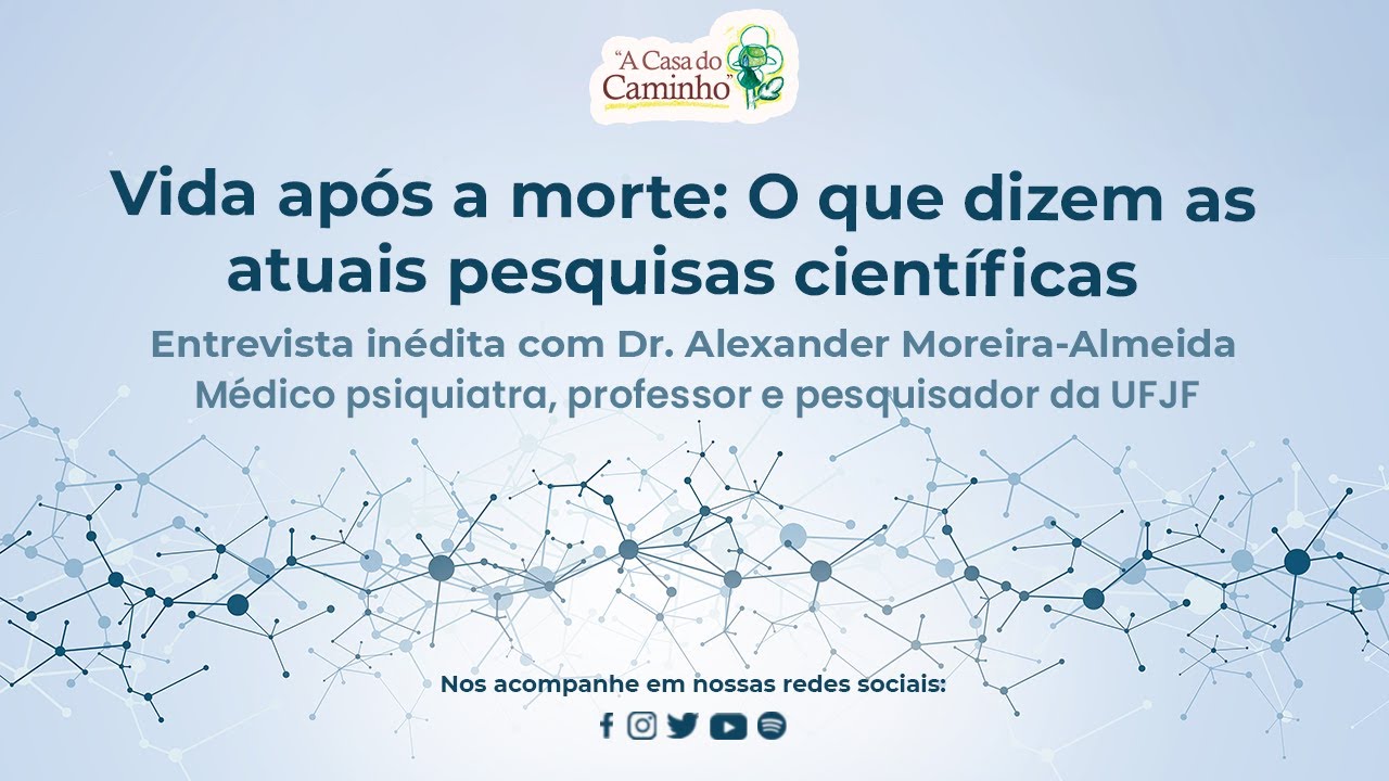 VIDA APÓS A MORTE: o que dizem as ATUAIS PESQUISAS CIENTÍFICAS -- com Dr. Alexander Moreira-Almeida