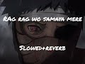 Rag Rag Wo Samaya Mere Slowed Reverb Lofi