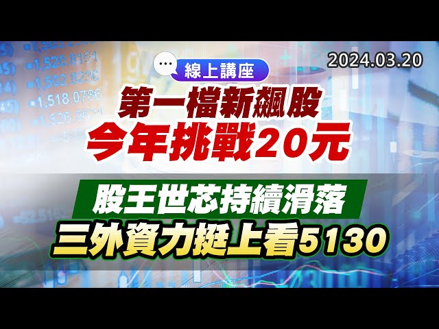 20240320《股市最錢線》#高閔漳 “線上講座！第一檔新飆股，今年挑戰20元””股王世芯持續滑落，三外資力挺上看5130”