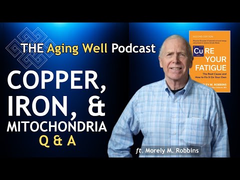 Iron, Copper, and the Mitochondria: Morley Robbins Answers Your Questions on Aging Well