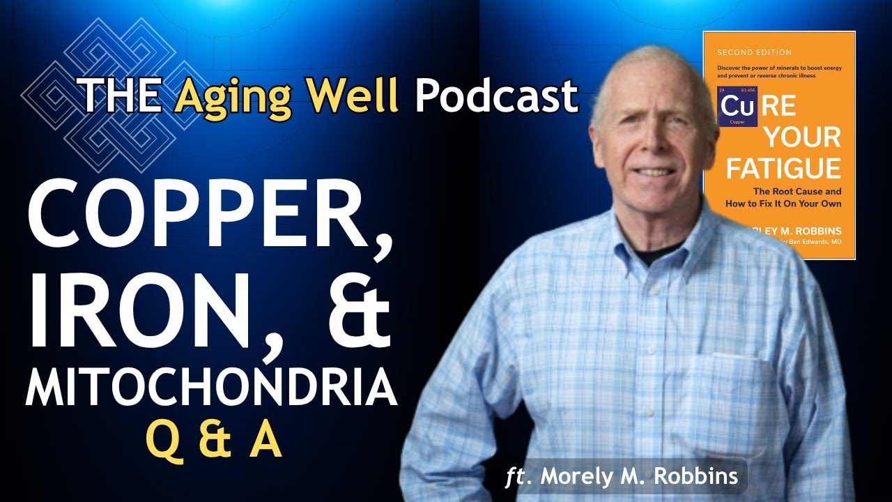 Iron, Copper, and the Mitochondria: Morley Robbins Answers Your Questions on Aging Well