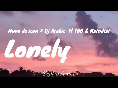 Lonely lyrics - Muvo de icon, Dj Arabic, TBO ft Msindisi /3step