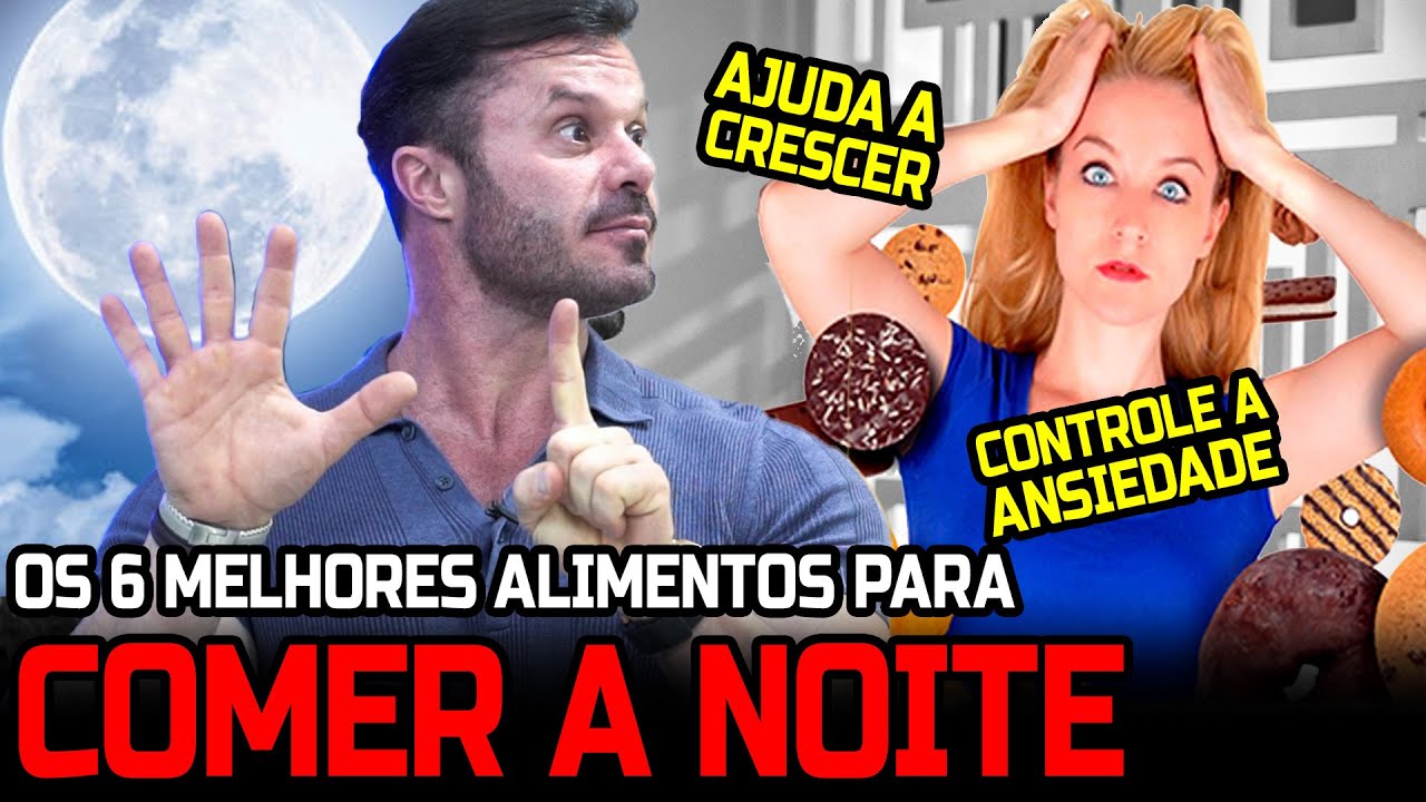 6 ALIMENTOS PARA COMER A NOITE - AJUDA A CRESCER E EVITAR A ANSIEDADE