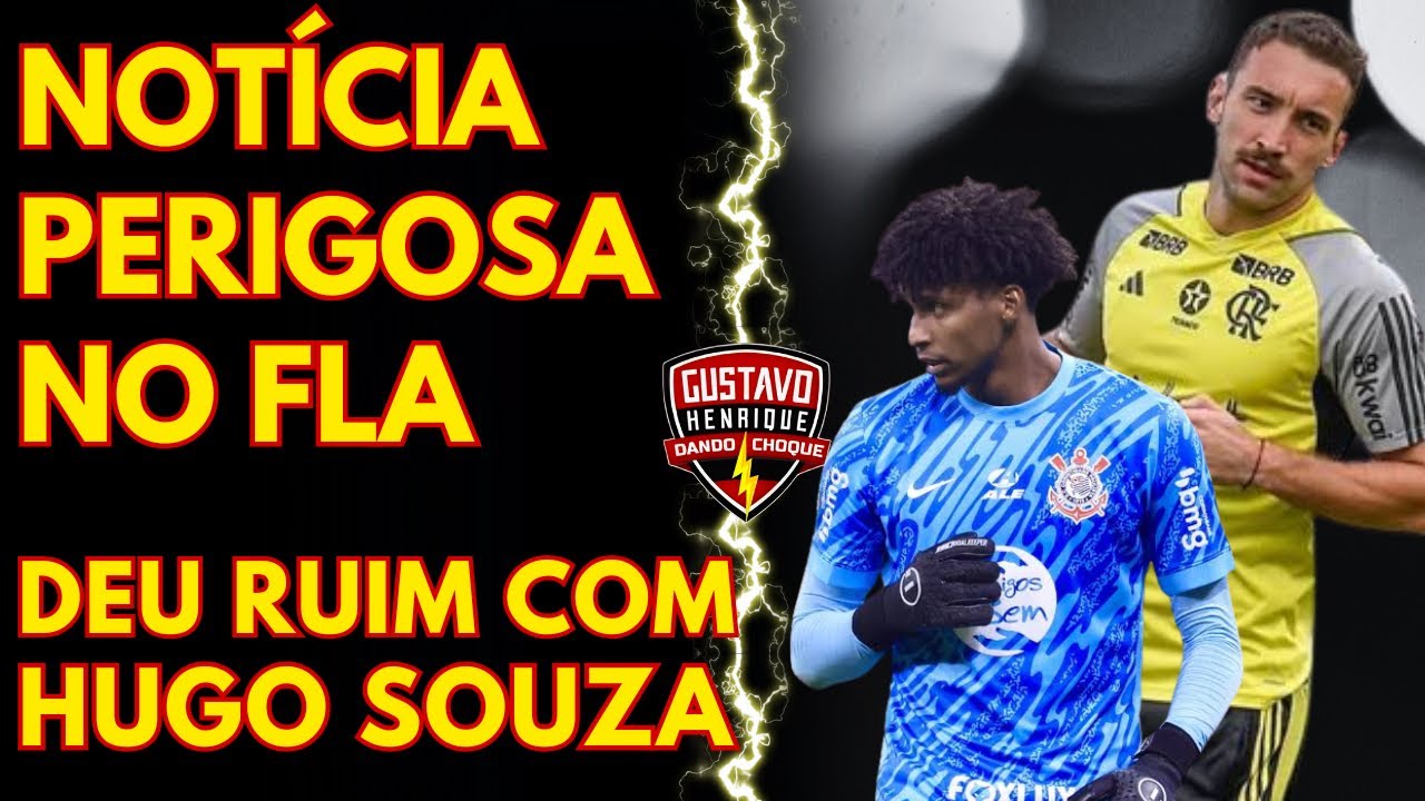 NOTÍCIA PERIGOSA NO FLAMENGO l CORINTHIANS SE COMPLICA COM HUGO SOUZA