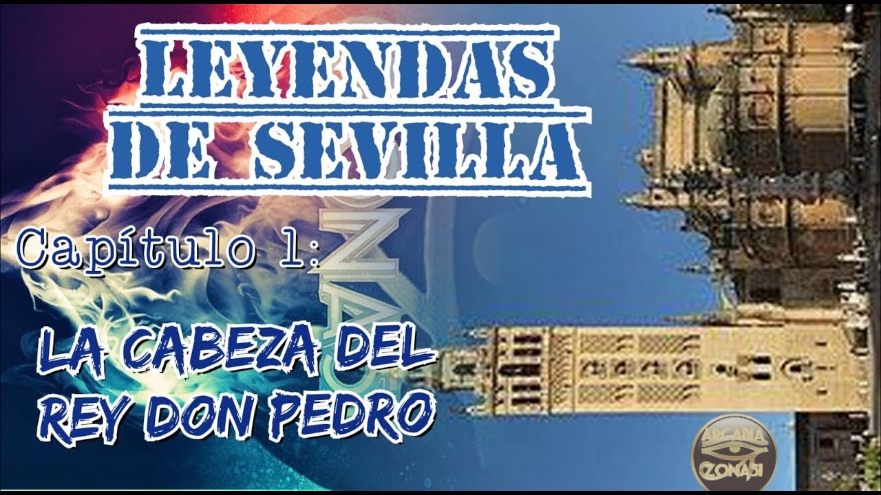 Leyendas de Sevilla Cap.1 | La Cabeza del Rey Don Pedro