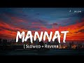 Mannat (Slowed + Reverb) | Darshan Raval, Prakriti Kakar | Dard | SR Lofi