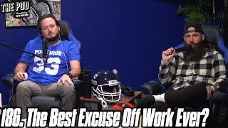 186. The Best Excuse Off Work Ever? | The Pod
