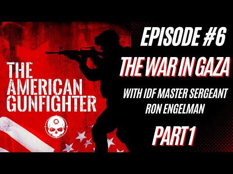 The American Gun Fighter Episode #6 - The War in Gaza with IDF Master Sergeant Ron Engelman - Part 1