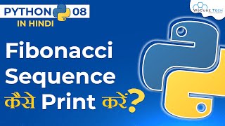 How to PRINT the Fibonacci Sequence in a Python Program [Hindi] #8