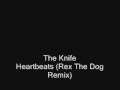The Knife - Heartbeats (Rex The Dog Remix)