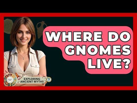 Where Do Gnomes Live? - Exploring Ancient Myths