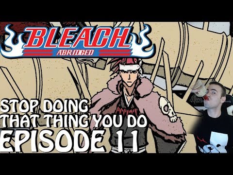 Bleach (S) Abridged Reaction Ep 11 - Stop Doing That Thing You Do - Renji vs Byakua(Bleach Abridged)