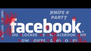 Knife Party - Internet Friends (You Blocked Me On Facebook And Now You&#39;re Going To Die)