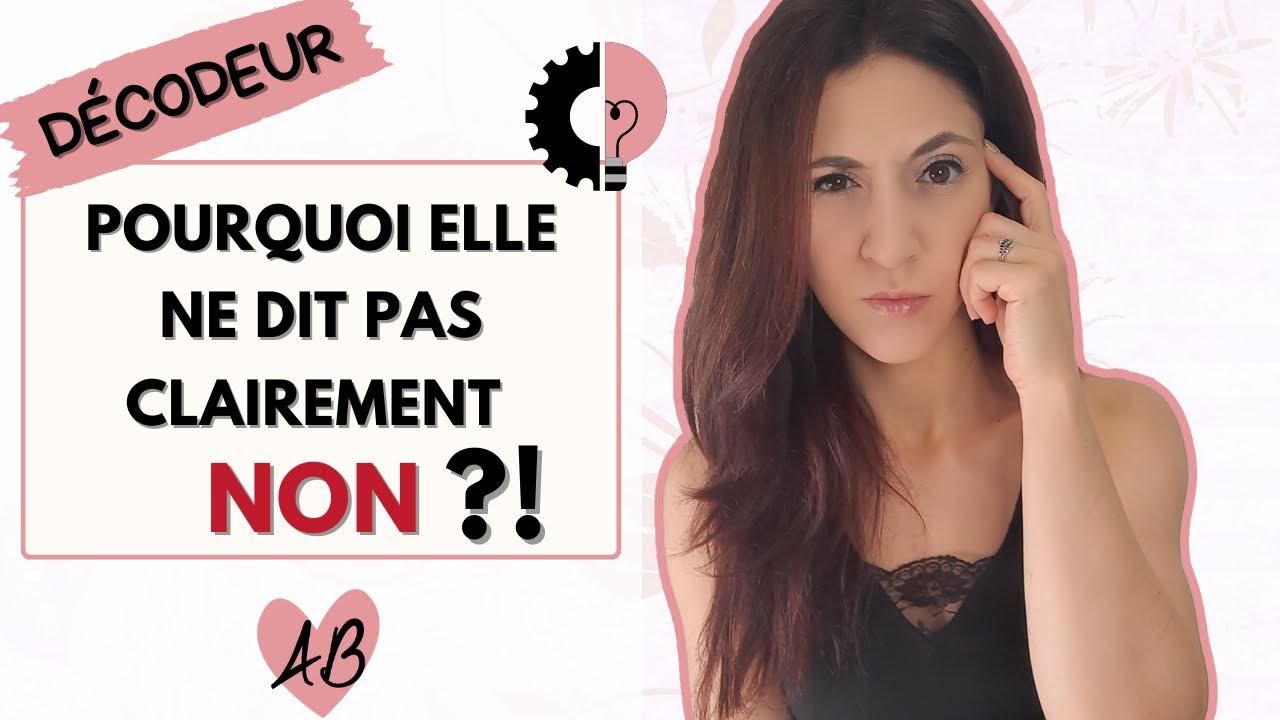 Pourquoi elle ne dit pas CLAIREMENT NON et vous FAIT DE ESPERER ?