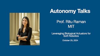 Autonomy Talks - Ritu Raman: Leveraging Biological Actuators for Soft Robotics